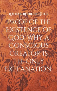 Abbildung von: Proof of the Existence of God: Why a Conscious Creator Is the Only Explanation. - BoD - Books on Demand