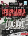 Cover: La verdadera historia del Ferrocarril Transcontinental (The Real History of the Transcontinental Railroad) - Lerner Publishing Group