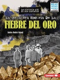 Cover: La verdadera historia de la Fiebre del Oro (The Real History of the Gold Rush) - Lerner Publishing Group