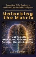 Cover: Generative AI for Beginners: Understanding Artificial Intelligence. Unlocking the Matrix with GPT-4, LLMs, Deep Neural Networks, and Practical Machine Learning - Longli Insight Publishing