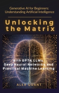 Enlarge image Cover: Generative AI for Beginners: Understanding Artificial Intelligence. Unlocking the Matrix with GPT-4, LLMs, Deep Neural Networks, and Practical Machine Learning - Longli Insight Publishing