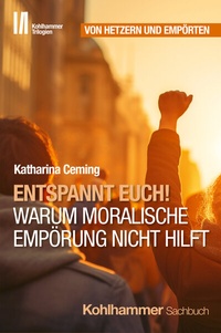 Abbildung von: Entspannt Euch! Warum moralische Empörung nicht hilft - Kohlhammer