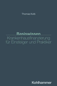 Abbildung von: Basiswissen Krankenhausfinanzierung für Einsteiger und Praktiker - Kohlhammer