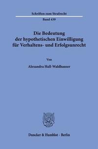 Abbildung von: Die Bedeutung der hypothetischen Einwilligung für Verhaltens- und Erfolgsunrecht - Duncker & Humblot