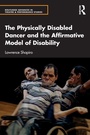 Cover: The Physically Disabled Dancer and the Affirmative Model of Disability - Routledge