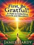 Cover: First, Be Grateful!: A Path To Unlocking Growth and Abundance - Dynasty Publications