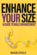 Cover: ENHANCE YOUR SIZE A Guide to Male Enhancement - Raven Steele
