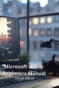 Abbildung von: Microsoft Office Beginners Manual - James Klaus