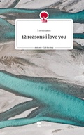 Cover: 12 reasons i love you. Life is a Story - story.one - story.one publishing