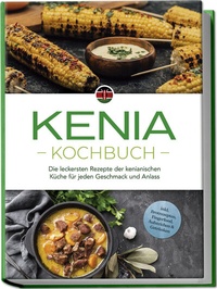 Abbildung von: Kenia Kochbuch: Die leckersten Rezepte der kenianischen Küche für jeden Geschmack und Anlass - inkl. Brotrezepten, Fingerfood, Aufstrichen & Getränken - Edition Lunerion