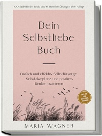 Abbildung von: Dein Selbstliebe Buch: 100 Selbstliebe Tools und 6 Minuten Übungen den Alltag | Einfach und effektiv Selbstfürsorge, Selbstakzeptanz und positives Denken trainieren - inkl. 30 Tage Challenge, Tagebuch - edition JT