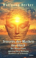 Cover: Jenseits der Masken ins Gl&uuml;ck - Die Reise einer spirituellen Heilung - Handbuch zur Selbsthilfe - Verlag DeBehr