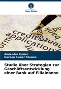 Cover: Studie ueber Strategien zur Geschaeftsentwicklung einer Bank auf Filialebene - Verlag Unser Wissen