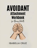 Cover: Avoidant Attachment Workbook for Young Adults - Isabella Cruz
