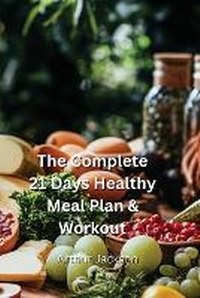 Enlarge image Cover: The Complete 21 Days Healthy Meal Plan & Workout - Arthur Jackson