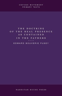 Enlarge image Cover: The Doctrine of the Real Presence as Contained in the Fathers - Nashotah House Press