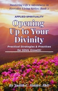 Cover: Opening Up to Your Divinity: Practical Strategies & Practices for SOUL Growth! (Mastering Life's Adventures in Everyday Living Series, #2) - LibertyKMKY Wisdom Publishing