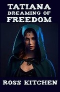 Cover: Tatiana, Dreaming Of Freedom - Ross Kitchen Author
