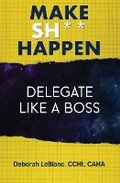 Cover: Make Sh*t Happen--Delegate Like a Boss - MPT PUBLISHING LLC