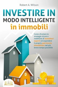 Abbildung von: INVESTIRE IN MODO INTELLIGENTE in immobili: Come sfruttare le strategie sicure e redditizie di investitori esperti ed espandere il proprio patrimonio immobiliare nel più breve tempo possibile - EoB