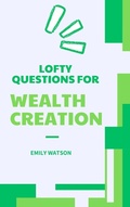 Cover: Lofty Questions for Wealth Creation - Independently Published