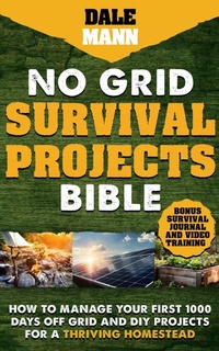 Enlarge image Cover: 2 No Grid Survival Projects Bible: How to Manage Your First 1000 Days Off-Grid and DIY Projects for a Thriving Homestead - Dale Mann