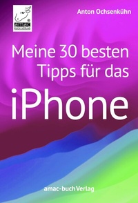Abbildung von: Meine 30 besten Tipps für das iPhone - amac-buch-Verlag Ochsenkühn