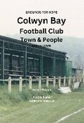 Cover: GROUNDS FOR HOPE Colwyn Bay Football Club Town & People. 1881 to 2025 - Amser Books