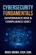 Cover: Cybersecurity Fundamentals: Governance Risk & Compliance (GRC) - Bruce Brown