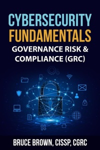 Enlarge image Cover: Cybersecurity Fundamentals: Governance Risk & Compliance (GRC) - Bruce Brown