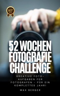 Cover: 52 Wochen Fotografie Challenge: Kreative Foto-Aufgaben f&uuml;r Fotografen - f&uuml;r ein komplettes Jahr! - Berlin Prints