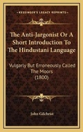 Cover: The Anti-Jargonist Or A Short Introduction To The Hindustani Language - Kessinger Publishing