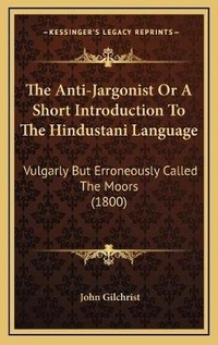 Enlarge image Cover: The Anti-Jargonist Or A Short Introduction To The Hindustani Language - Kessinger Publishing