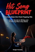Cover: Hit Song Blueprint: Turning Ideas Into Chart Topping Hits (Independent Music Series, #1) - Rodger Knowles