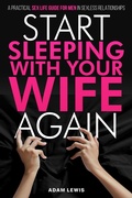 Cover: Start Sleeping with Your Wife Again: A Practical Sex Life Guide for Men in Sexless Relationships (Sex Life Advice For Men, #2) - Adam Lewis