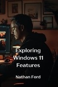 Cover: Exploring Windows 11 Features - Nathan Ford