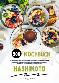 Abbildung von: Hashimoto Kochbuch: 500 schnelle und gesunde Rezepte für mehr Energie, Vitalität und Wohlbefinden (Gerichte zur Unterstützung deiner Schilddrüse - ideal für den Alltag und perfekt für Berufstätige) - tredition