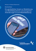 Cover: Ein ganzheitlicher Ansatz zur Modellierung von Mobilit&auml;tssystemen und emergenten Anforderungen an eine Mobilit&auml;tsl&ouml;sung - Fraunhofer Verlag