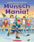 Cover: Munsch Mania! - Scholastic Canada