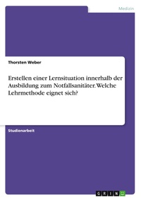 Abbildung von: Erstellen einer Lernsituation innerhalb der Ausbildung zum Notfallsanitäter. Welche Lehrmethode eignet sich? - GRIN Verlag