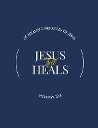 Enlarge image Cover: Jesus Still Heals - Hebrews 13:8 Foundation