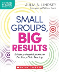 Enlarge image Cover: Small Groups, Big Results: Evidence-Based Routines to Get Every Child Reading - Scholastic US