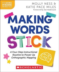 Enlarge image Cover: Making Words Stick: A Four-Step Instructional Routine to Power Up Orthographic Mapping - Scholastic Library Publishing