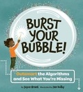 Cover: Burst Your Bubble!: Outsmart the Algorithms and See What You're Missing - Owlkids Books Inc.