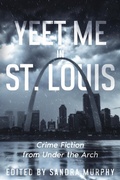 Cover: Yeet Me In St. Louis: Crime Fiction From Under the Arch - White City Press