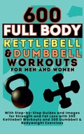 Cover: 600 Full Body Kettlebell & Dumbbell Workouts Book for Men and Women - Aria Capri International Inc.