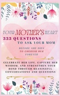 Cover: Your Mother's Heart 333 Questions to Ask Your Mom Before She Dies to Cherish Her Forever - Aria Capri International Inc.
