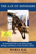 Cover: The A to Z of Dinosaurs: An Essential Guide to the Paleontology, Biology, and History of the Terrible Lizards (The Essential A to Z Guides, #2) - Maria Kaj