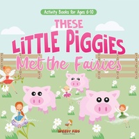 Abbildung von: Activity Books for Ages 6-10. These Little Piggies Met the Fairies. Read and Do Exercises for Boys and Girls. Coloring, Storytelling, Connecting Dots and Color by Number - Speedy Kids