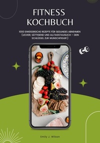 Abbildung von: Fitness Kochbuch: 1000 Eiweißreiche Rezepte für gesundes Abnehmen (Lecker, sättigend und alltagstauglich - dein Schlüssel zur Wunschfigur!) - tredition GmbH